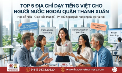 Top 5 Địa chỉ dạy tiếng Việt cho người nước ngoài quận Thanh Xuân uy tín và dễ học nhất