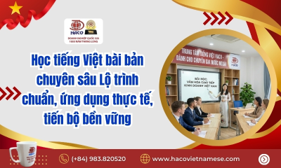Học tiếng Việt bài bản chuyên sâu – Lộ trình chuẩn, ứng dụng thực tế, tiến bộ bền vững