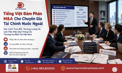 Khóa Học Tiếng Việt Đàm Phán M&A Cho Chuyên Gia Tài Chính Nước Ngoài