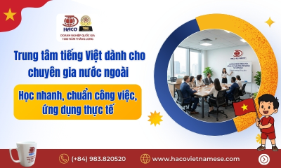 Trung tâm tiếng Việt dành cho chuyên gia nước ngoài – Học nhanh, chuẩn công việc, ứng dụng thực tế